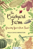 The Backyard Farm: Growing Your Own Food by  Paula Zayco Aberasturi